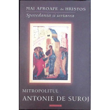 MAI APROAPE DE HRISTOS. SPOVEDANIA SI IERTAREA