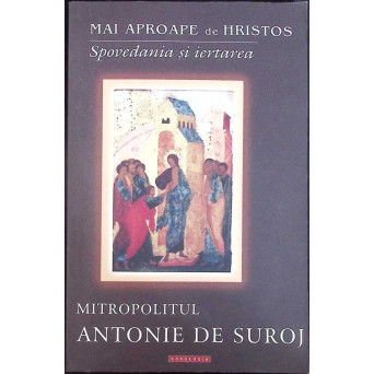 MAI APROAPE DE HRISTOS. SPOVEDANIA SI IERTAREA