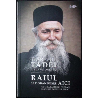 RAIUL SE DOBANDESTE AICI. CUM SA PASTREZI PACEA SI BUCURIA IN DUHUL SFANT