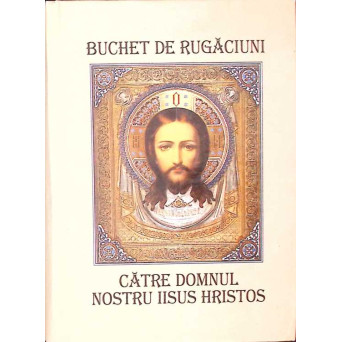 BUCHET DE RUGACIUNI CATRE DOMNUL NOSTRU IISUS HRISTOS