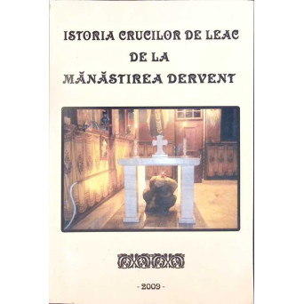 ISTORIA CRUCILOR DE LEAC DE LA MANASTIREA DERVENT