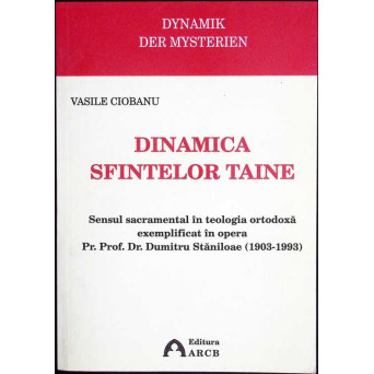DINAMICA SFINTELOR TAINE. SENSUL SACRAMENTAL IN TEOLOGIA ORTODOXA EXEMPLIFICAT IN OPERA PR. PROF. DR. DUMITRU STANILOAE 1903-1993