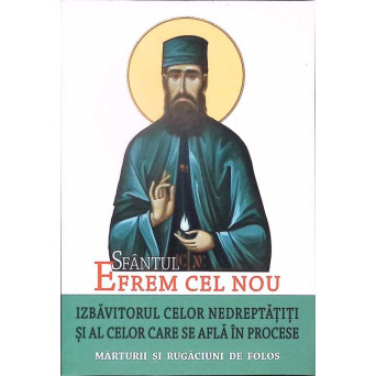 SFANTUL EFREM CEL NOU: IZBAVITORUL CELOR NEDREPTATITI AI AL CELOR CARE SE AFLA IN PROCESE