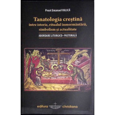 TANATOLOGIA CRESTINA INTRE ISTORIE, RITUALUL INMORMANTAEII, SIMBOLISM SI ACTUALITATE