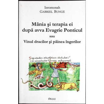 MANIA SI TERAPIA EI DUPA AVVA EVAGRIE PONTICUL SAU VINUL DRACILOR SI PAINEA INGERILOR