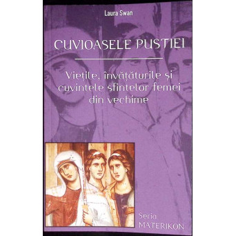 CUVIOASELE PUSTIEI. VIETILE, INVATATURILE SI CUVINTELE SFINTELOR FEMEI DIN VECHIME