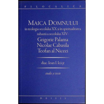 MAICA DOMNULUI IN TEOLOGIA SECOLULUI XX SI IN SPIRITUALITATEA ISIHASTA A SECOLULUI XIV: GRIGORE PALAMA, NICOLAE CABASILA, TEOFAN AL NICEEI
