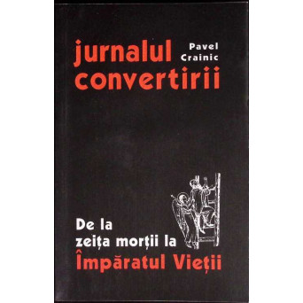 JURNALUL CONVERTIRII. DE LA ZEITA MORTII LA IMPARATUL VIETII