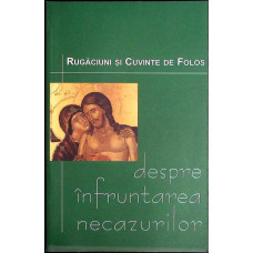 DESPRE INFRUNTAREA NECAZURILOR. RUGACIUNI SI CUVINTE DE FOLOS DESPRE INFRUNTAREA NECAZURILOR. RUGACIUNI SI CUVINTE DE FOLOS