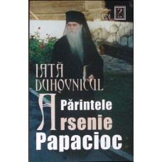 IATA DUHOVNICUL. PARINTELE ARSENIE PAPACIOC VOL.2