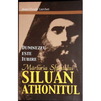 DUMNEZEU ESTE IUBIRE. MARTURIA SFANTULUI SILUAN ATHONITUL
