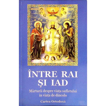 INTRE RAI SI IAD. MARTURII DESPRE VIATA SUFLETULUI IN VIATA DE DINCOLO