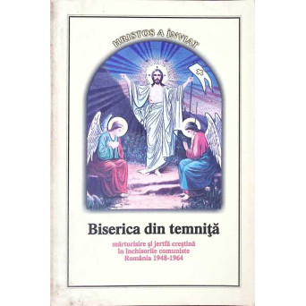 BISERICA DIN TEMNITA. MARTURISIRE SI JERTFA CRESTINA IN INCHISORILE COMUNISTE. ROMANIA 1948-1964