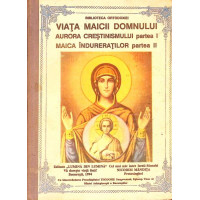 VIATA MAICII DOMNULUI. AURORA CRESTINISMULUI PARTEA I. MAICA INDURERATILOR PARTEA II VIATA MAICII DOMNULUI. AURORA CRESTINISMULUI PARTEA I. MAICA INDURERATILOR PARTEA II