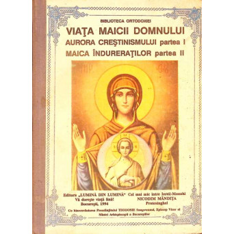 VIATA MAICII DOMNULUI. AURORA CRESTINISMULUI PARTEA I. MAICA INDURERATILOR PARTEA II