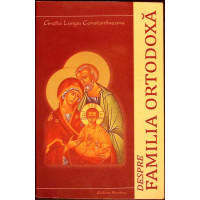 DESPRE FAMILIA ORTODOXA. DIALOGURI CU PARINTELE CALISTRAT CHIFAN