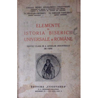 ELEMENTE DE ISTORIA BISERICII UNIVERSALE SI ROMANE PENTRU CLASA III A LICEELOR INDUSTRIALE DE FETE