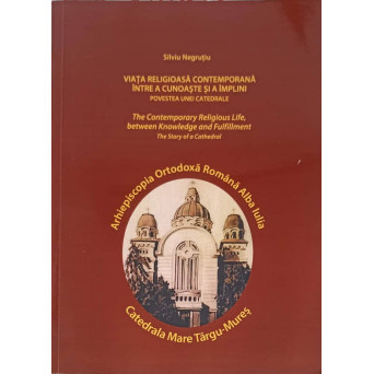 VIATA RELIGIOASA CONTEMPORANA INTRE A CUNOASTE SI A IMPLINI. POVESTEA UNEI CATEDRALE