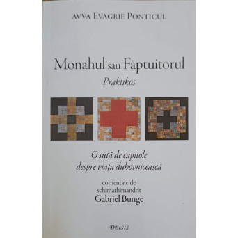 MONAHUL SAU FAPTUITORUL PRACTIKOS - O SUTA DE CAPITOLE DESPRE VIATA DUHOVNICEASCA