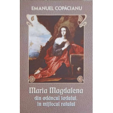 MARIA MAGDALENA DIN ADANCUL IADULUI, IN MIJLOCUL RAIULUI