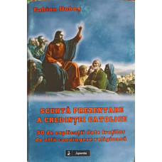 SCURTA PREZENTARE A CREDINTEI CATOLICE. 50 DE EXPLICATII DATE FRATILOR DE ALTA CONVINGERE RELIGIOASA