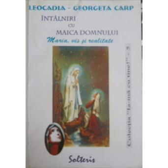 INTALNIRI CU MAICA DOMNULUI: MARIA - VIS SI REALITATE 