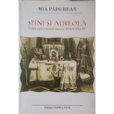 SPINI SI AUREOLA. VIATA EPISCOPULUI MARTIR IOAN SUCIU