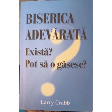 BISERICA ADEVARATA: EXISTA? POT SA O GASESC?