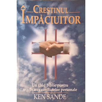 CRESTINUL IMPACIUITOR: UN GHID BIBLIC PENTRU REZOLVAREA CONFLICTELOR PERSONALE