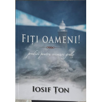 FITI OAMENI! PREDICI PENTRU VREMURI GRELE FITI OAMENI! PREDICI PENTRU VREMURI GRELE