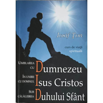 UMBLAREA CU DUMNEZEU, IN UNIRE CU DOMNUL ISUS CRISTOS, SUB CALAUZIREA DUHULUI SFANT