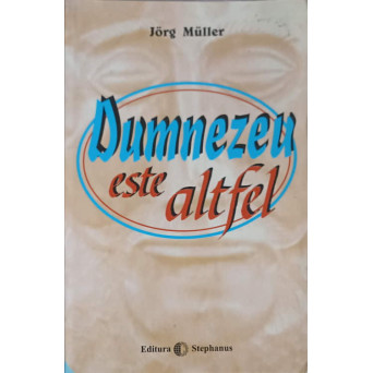 DUMNEZEU ESTE ALTFEL