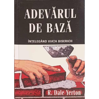 ADEVARUL DE BAZA. INTELEGAND VIATA BISERICII