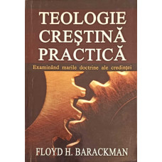 TEOLOGIE CRESTINA PRACTICA. EXAMINAND MARILE DOCTRINE ALE CREDINTEI