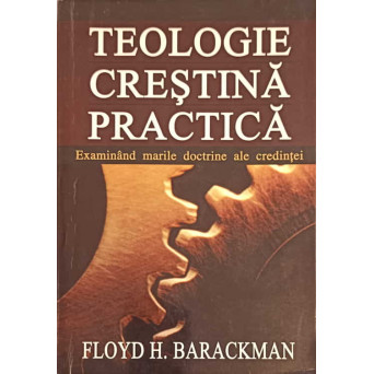 TEOLOGIE CRESTINA PRACTICA. EXAMINAND MARILE DOCTRINE ALE CREDINTEI