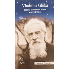 VLADIMIR GHIKA: PRINTUL CERSETOR DE IUBIRE PENTRU CRISTOS