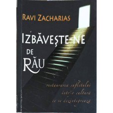 IZBAVESTE-NE DE RAU. RESTAURAREA SUFLETULUI INTR-O CULTURA CARE SE DEZINTEGREAZA