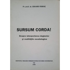 SURSUM CORDA! DESPRE INTERPRETAREA DOGMELOR SI REALITATILE ESCATOLOGICE