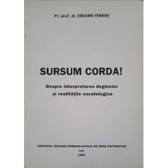 SURSUM CORDA! DESPRE INTERPRETAREA DOGMELOR SI REALITATILE ESCATOLOGICE