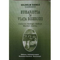 EUHARISTIA IN VIATA BISERICII. COLOCVIU TEOLOGIC DEDICAT MARELUI JUBILEU EUHARISTIA IN VIATA BISERICII. COLOCVIU TEOLOGIC DEDICAT MARELUI JUBILEU