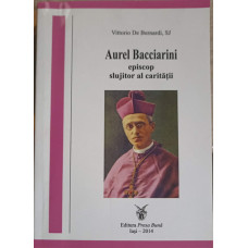 AUREL BACCIARINI EPISCOP SLUJITOR AL CARITATII