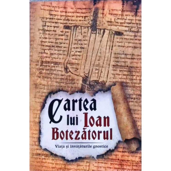 CARTEA LUI IOAN BOTEZATORUL. VIATA SI INVATATURILE GNOSTICE