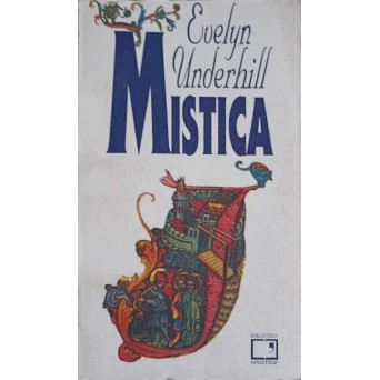 MISTICA. STUDIU DESPRE NATURA SI DEZVOLTAREA CONSTIINTEI SPIRITUALE A OMULUI VOL.1 FENOMENUL MISTIC