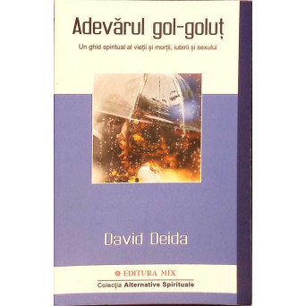 ADEVARUL GOL-GOLUT. UN GHID SPIRITUAL AL VIETII SI MORTII, IUBIRII SI SEXULUI