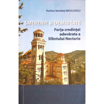 SMERENIE SI DEMNITATE, FORTA CREDINTEI ADEVARATE A SFANTULUI NECTARIE