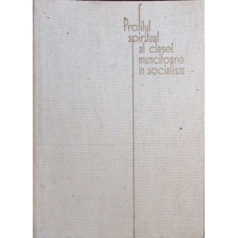 PROFILUL SPIRITUAL AL CLASEI MUNCITOARE IN SOCIALISM