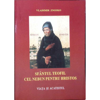 SFANTUL TEOFIL CEL NEBUN PENTRU HRISTOS. VIATA SI ACATISTUL