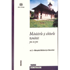 MANASTIRILE SI SCHITURILE ROMANIEI PAS CU PAS VOL.2: MITROPOLIA MOLDOVEI SI A BUCOVINEI)