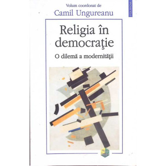 RELIGIA IN DEMOCRATIE - O DILEMA A MODERNITATII