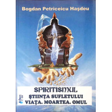 SPIRITISMUL - STIINTA SUFLETULUI. VIATA, MOARTEA, OMUL